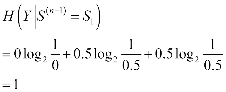 H(Y given S sup (n-1) = S sub 1) = (0 times log base 2 (0) plus (0.5 times log base 2 (0.5)) plus (0.5 times log base 2 (0.5)) = 1