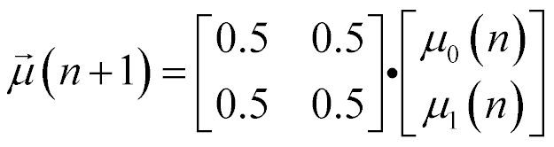 vector of length 2, mu at n+1 is equal to [0.5, 0.5; 0.5, 0.5] times [mu sub 0 at n; mu sub 1 at n]